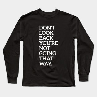 Don't Look Back You're Not Going That Way Long Sleeve T-Shirt